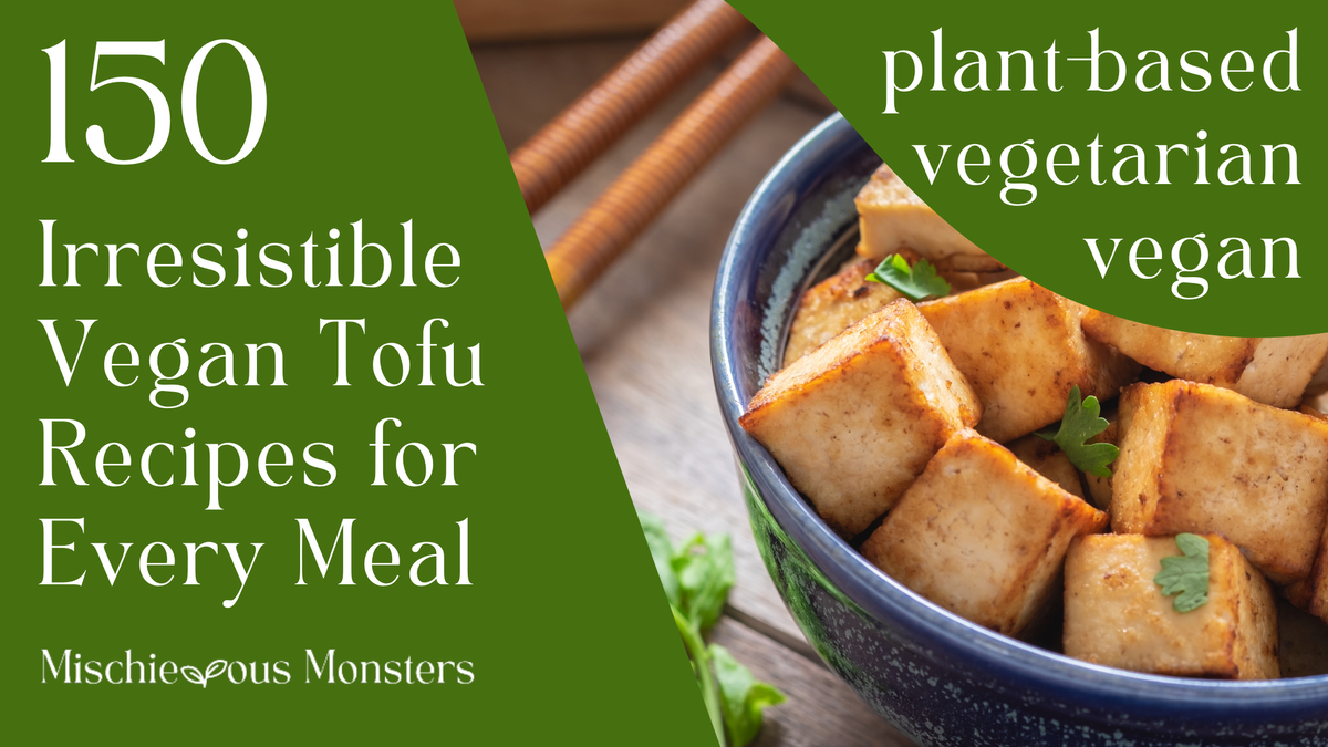 150 Irresistible Vegan Tofu Recipes for Every Meal